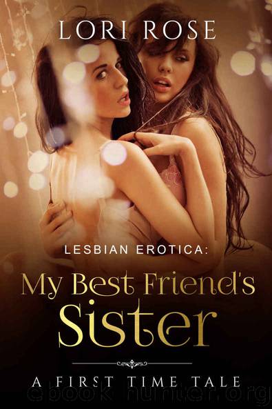 Lesbian Erotica: My Best Friend's Sister: A Steamy First Time Tale (Lesbian Books) by Lori Rose