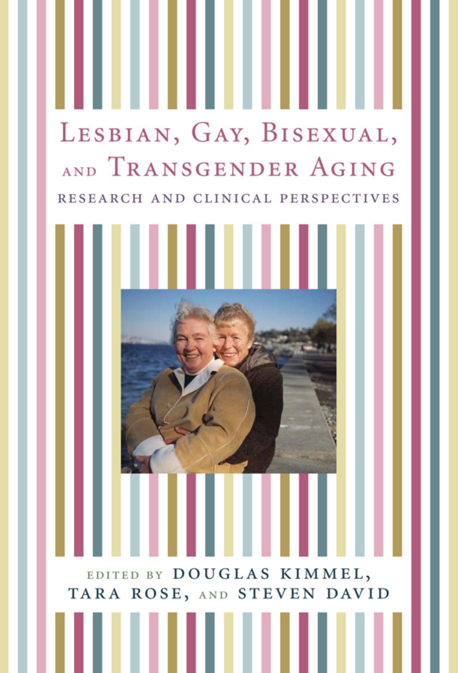 Lesbian, Gay, Bisexual, and Transgender Aging: Research and Clinical Perspectives by Douglas Kimmel Tara Rose Steven David