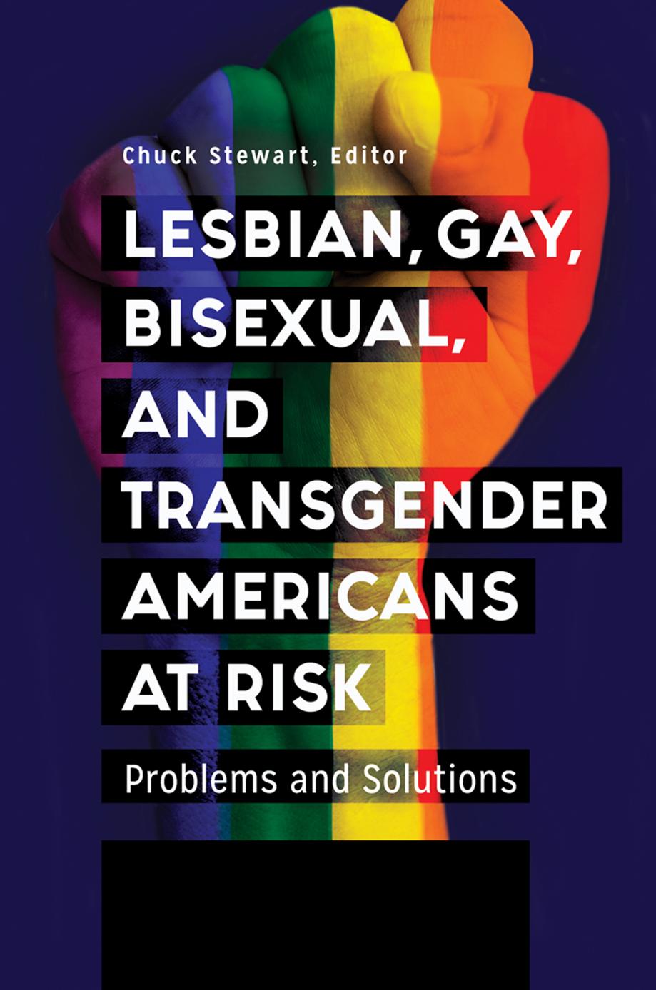 Lesbian, gay, bisexual, and transgender Americans at risk : problems and solutions by Stewart Chuck