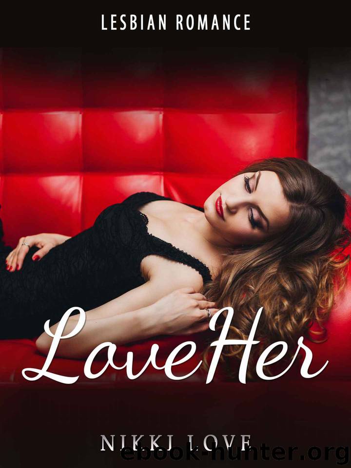 Lesbian: Love Her (Lesbian Romance) (Lesbian Fiction) (LGBT Romance) (Menage Romance) (Gay Romance) (Bisexual Romance) (Lesbian) (Lesbian Fiction LGBT Menage Gay Bisexual Lesbian Romance) by Nikki Love