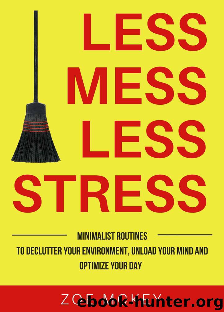 Less Mess Less Stress: Minimalist Routines To Declutter Your Environment, Unload Your Mind And Optimize Your Day by Zoe McKey
