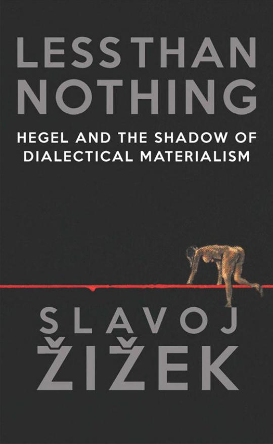 Less Than Nothing: Hegel and the Shadow of Dialectical Materialism by Slavoj Zizek