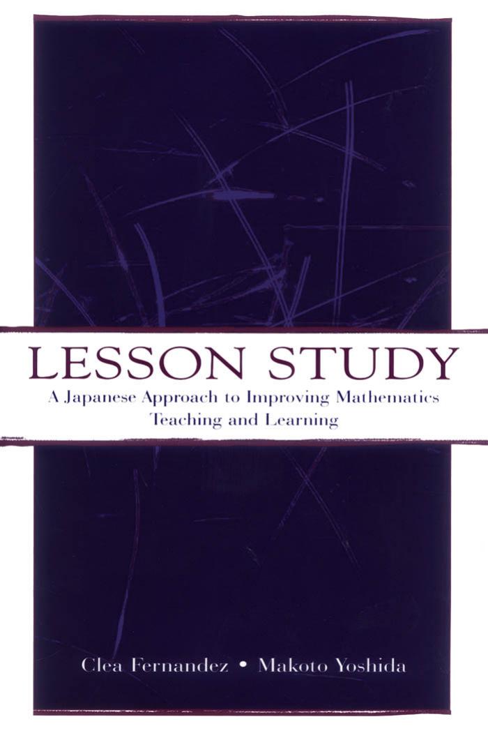 Lesson Study: A Japanese Approach To Improving Mathematics Teaching and Learning by Clea Fernandez Makoto Yoshida