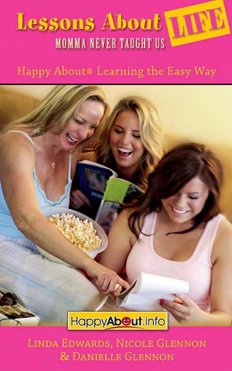Lessons About Life Momma Never Taught Us: Happy About Learning the Easy Way by Linda Edwards Nicole Glennon Danielle Glennon