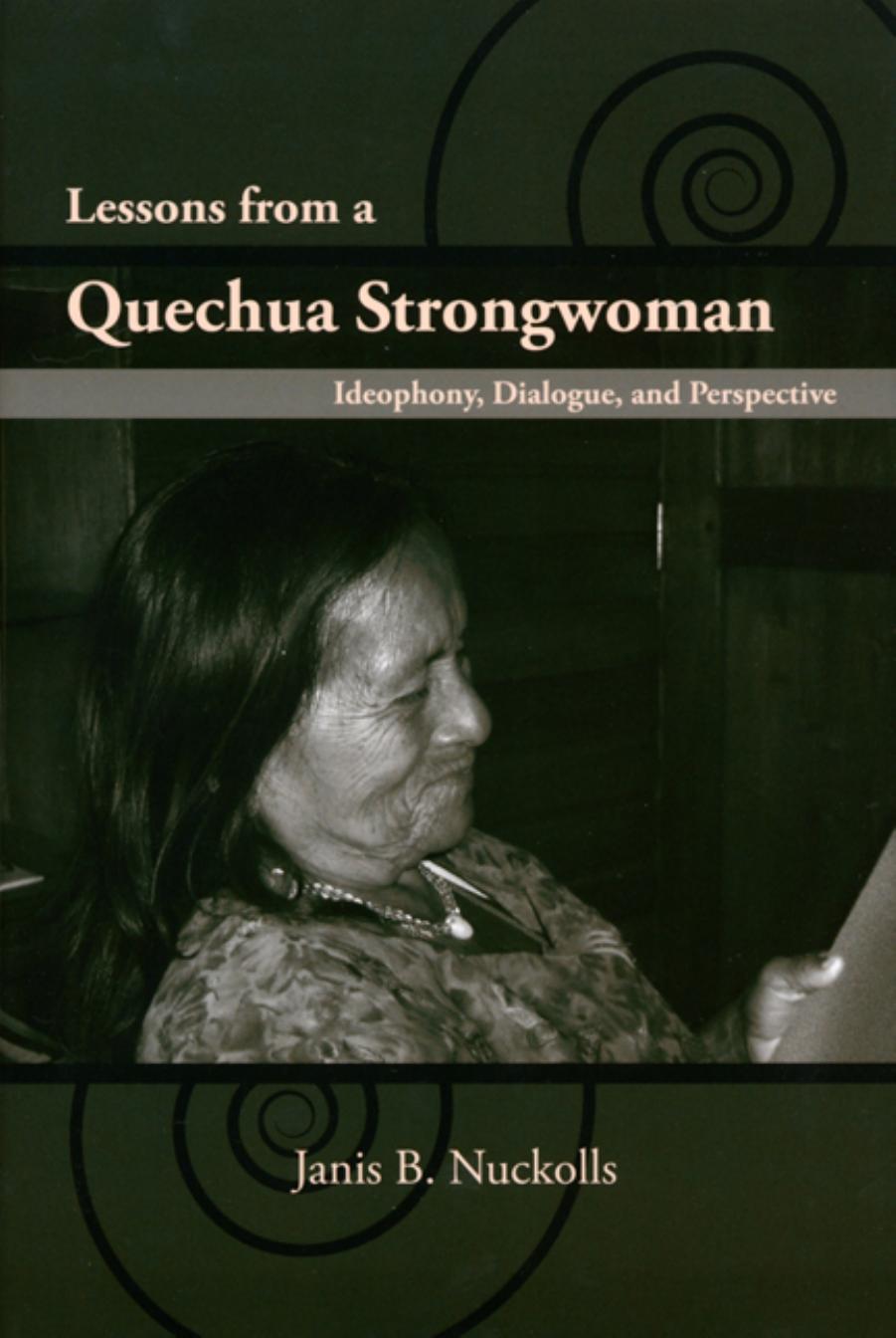 Lessons from a Quechua Strongwoman : Ideophony, Dialogue, and Perspective by Janis B. Nuckolls