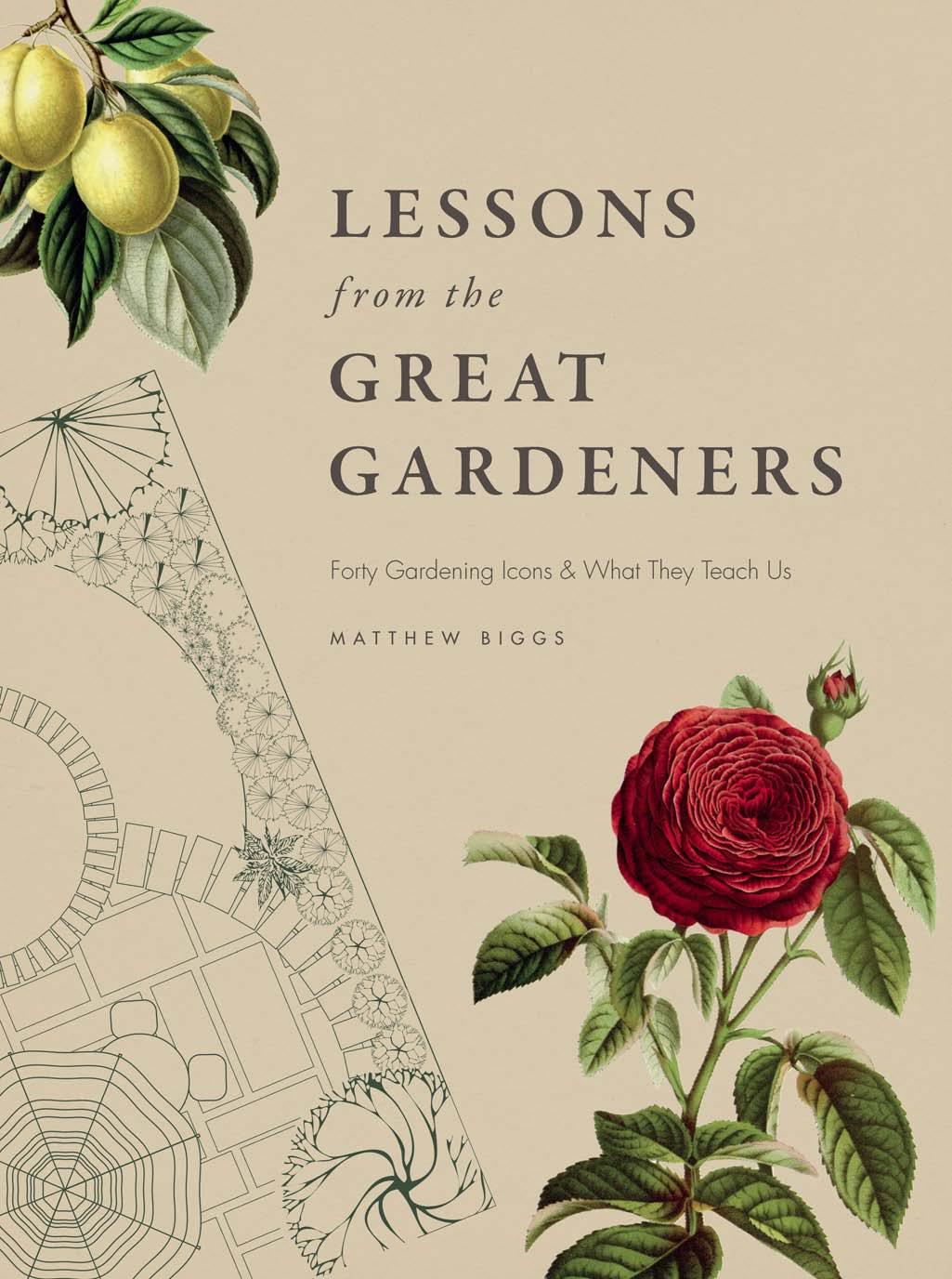 Lessons from the Great Gardeners: Forty Gardening Icons and What They Teach Us by Matthew Biggs