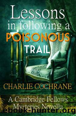 Lessons in Following a Poisonous Trail_A Cambridge Fellows Mystery novella (Cambridge Fellows Mysteries) by Charlie Cochrane