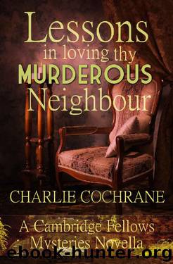 Lessons in Loving thy Murderous Neighbour: A Cambridge Fellows Mystery novella (Cambridge Fellows Mysteries) by Charlie Cochrane
