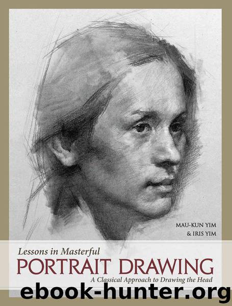 Lessons in Masterful Portrait Drawing: A Classical Approach to Drawing the Head by Mau-Kun Yim & Iris Yim
