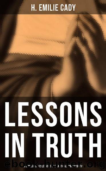Lessons in Truth: A Course of 12 Lessons in Practical Christianity by H. Emilie Cady