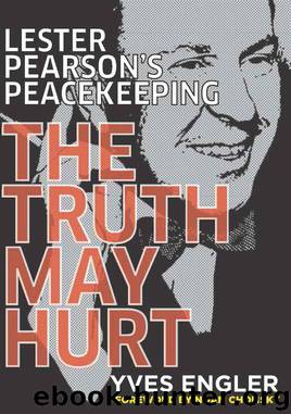 Lester Pearson's Peacekeeping - the Truth May Hurt by Yves Engler