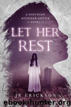 Let Her Rest: A Northern Michigan Asylum Novel by J.R. Erickson
