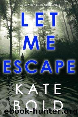 Let Me Escape (An Ashley Hope Suspense ThrillerâBook 6) by Kate Bold