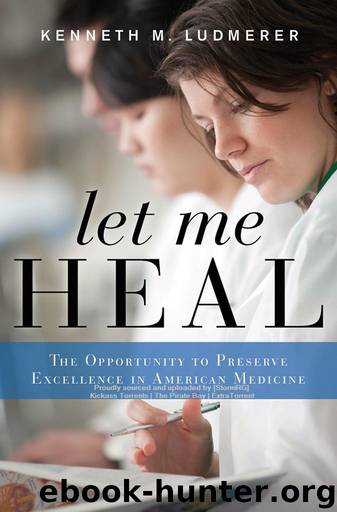 Let Me Heal: The Opportunity to Preserve Excellence in American Medicine by Ludmerer Kenneth M