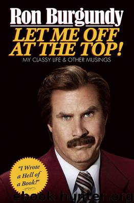 Let Me Off at the Top!: My Classy Life and Other Musings by Ron Burgundy