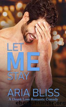 Let Me Stay: A Friends to Lovers, Best Friend's Sister Romantic Comedy (A Drunk Love Romantic Comedy Book 2) by Aria Bliss