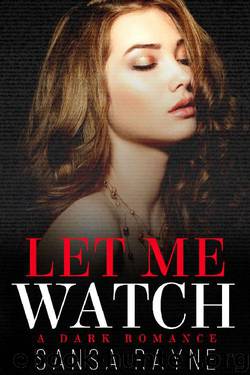 Let Me Watch: A Dark Romance by Sansa Rayne