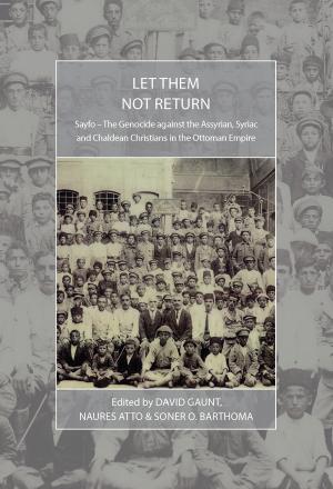 Let Them Not Return: Sayfo aÂ Â The Genocide Against the Assyrian, Syriac, and Chaldean Christians in the Ottoman Empire by Unknow