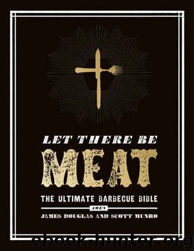Let There Be Meat: The Ultimate Barbecue Bible by James Douglas & Scott Munro
