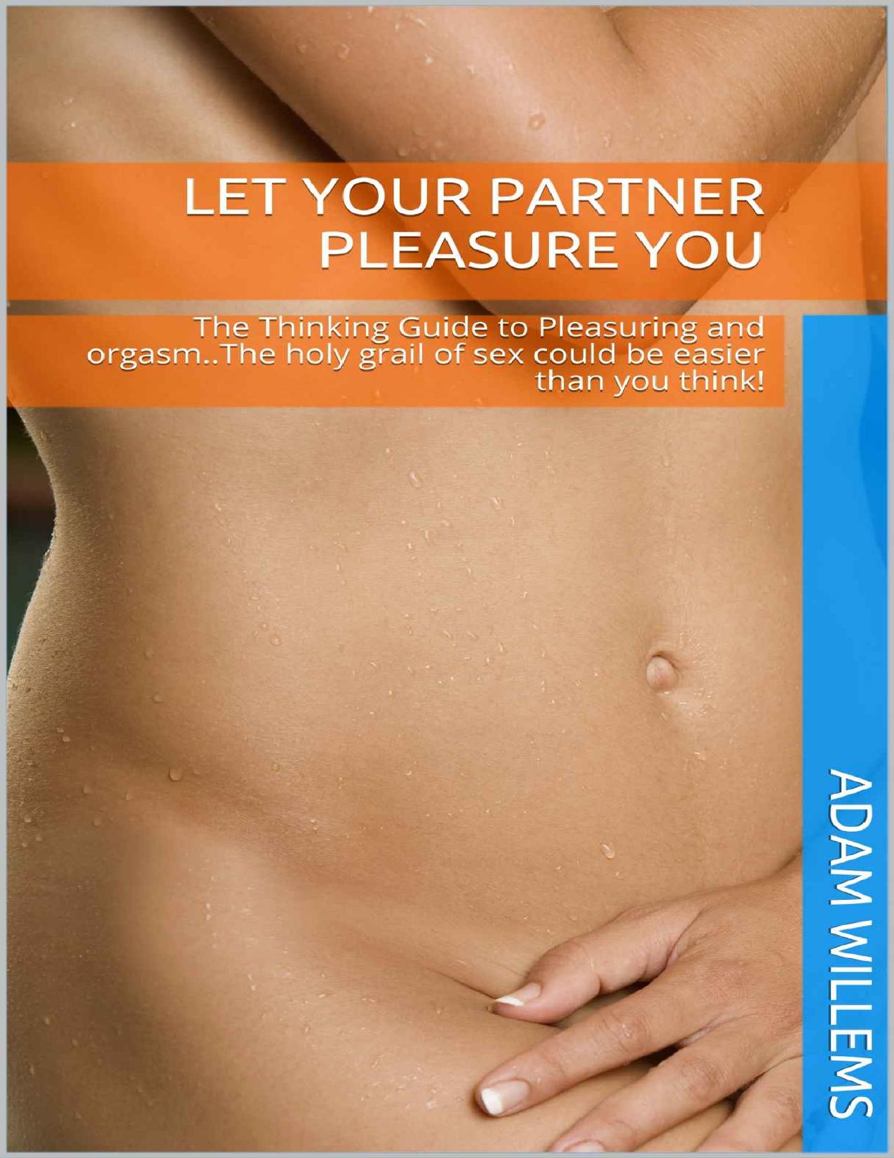 Let Your Partner Pleasure You: The Thinking Guide to Pleasuring and orgasm..The holy grail of sex could be easier than you think! (Lazaward Book 1) by Willems Adam