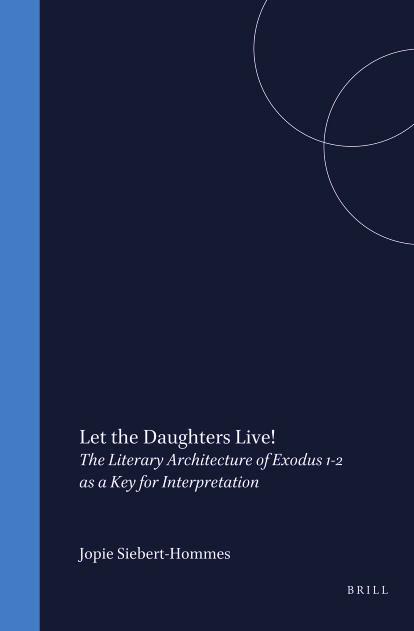 Let the Daughters Live!: The Literary Architecture of Exodus 1-2 as a Key for Interpretation by Jopie Siebert-Hommes