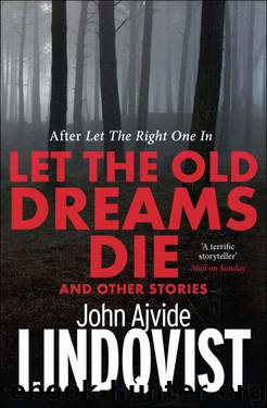 Let the Old Dreams Die by John Ajvide Lindqvist