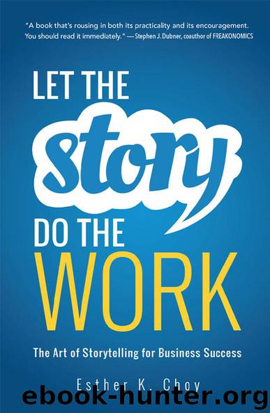 Let the Story Do the Work: The Art of Storytelling for Business Success by Esther K. CHOY