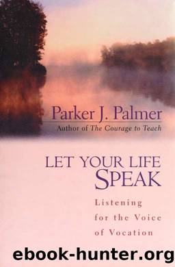 Let your life speak : listening for the voice of vocation by Palmer Parker J