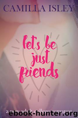 Let's Be Just Friends (A New Adult College Romance) by Camilla Isley