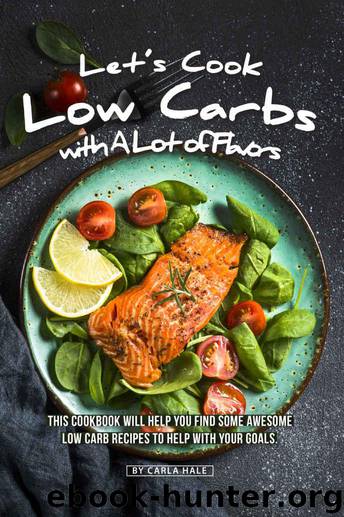 Let's Cook Low Carbs with a Lot of Flavors: This Cookbook Will Help You Find Some Awesome Low Carb Recipes to Help with Your Goals by Hale Carla