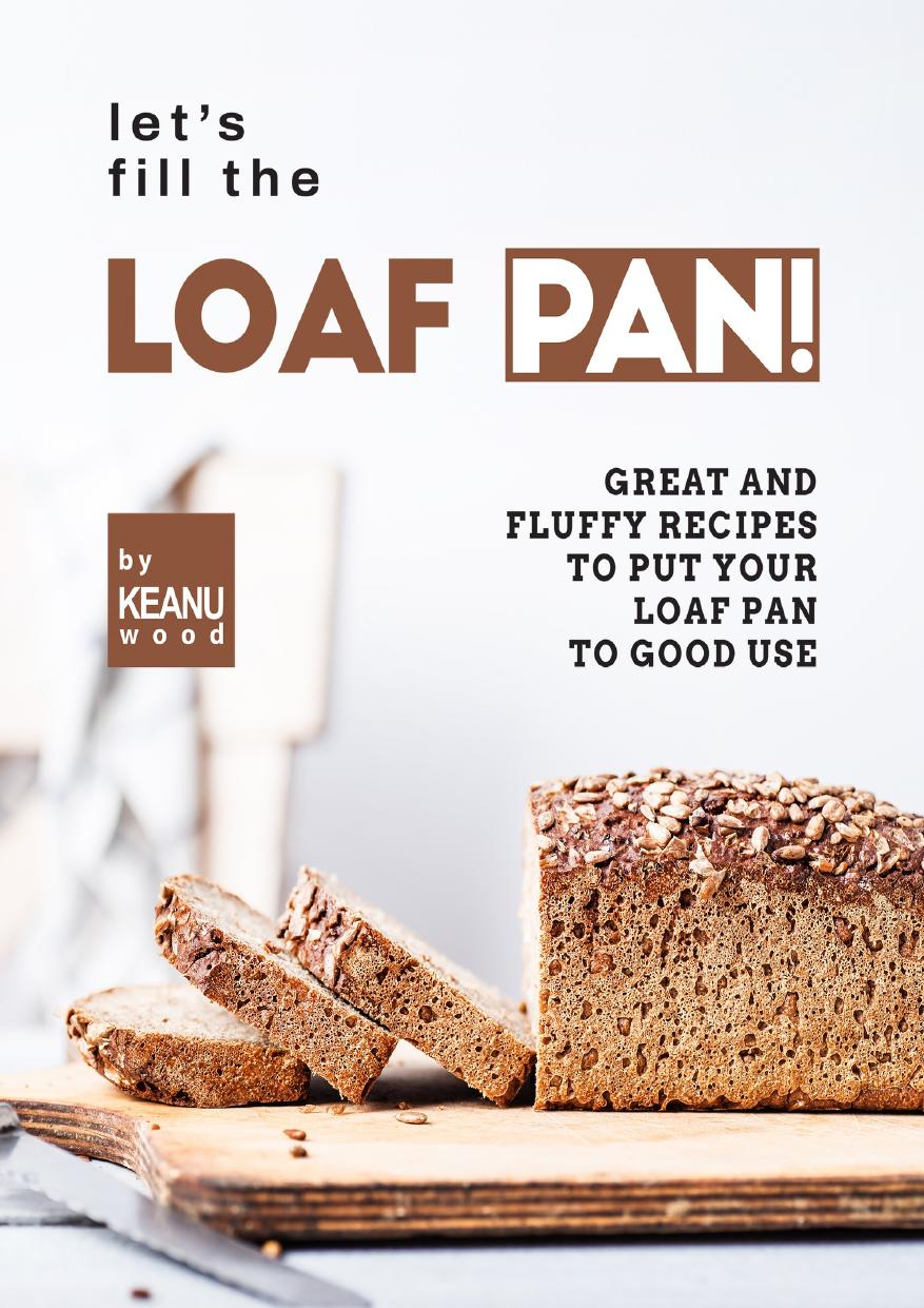 Let's Fill the Loaf Pan!: Great and Fluffy Recipes to Put Your Loaf Pan to Good Use by Wood Keanu