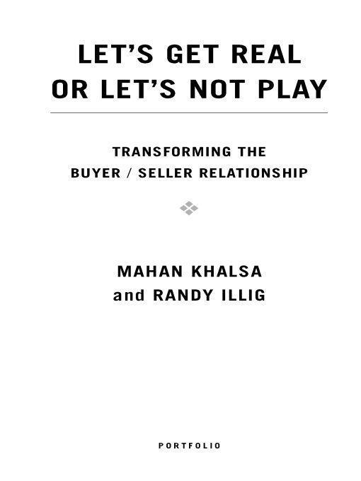 Let's Get Real or Let's Not Play: Transforming the Buyer/Seller Relationship by Mahan Khalsa & Randy Illig