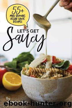 Let's Get Saucy: 55+ vegan sauce recipes that will blow your mind. by Hannah Janish