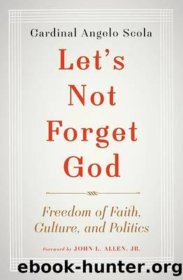 Let's Not Forget God: Freedom of Faith, Culture, and Politics by Angelo Cardinal Scola & John L. Jr Allen