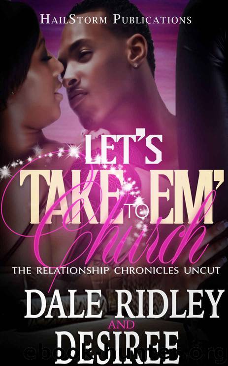 Let's Take Em' To Church: The relationship chronicles uncut by Dale Ridley & Desiree Mickel