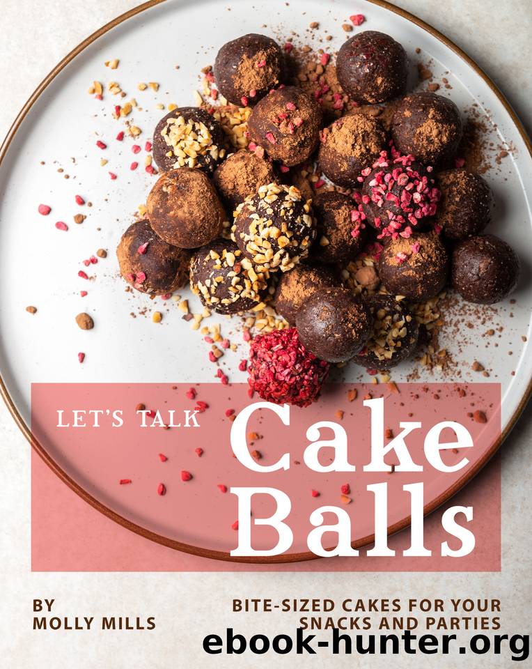 Let's Talk Cake Balls: Bite-sized Cakes for your Snacks and Parties by Mills Molly