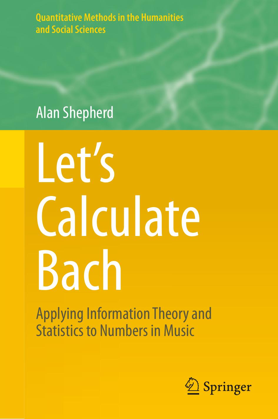 Letâs Calculate Bach: Applying Information Theory and Statistics to Numbers in Music by Alan Shepherd