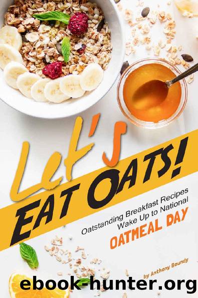 Letâs Eat Oats!: Oatstanding Breakfast Recipes â Wake Up to National Oatmeal Day by Anthony Boundy