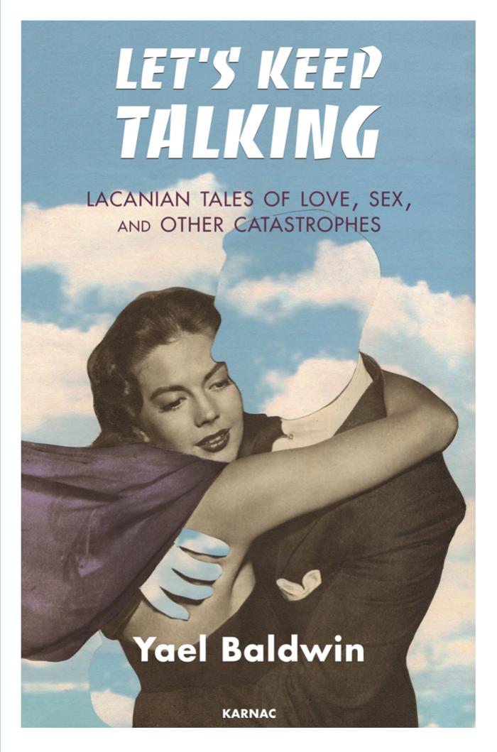 Letâs keep talking : Lacanian tales of love, sex, and other catastrophes by Yael Baldwin