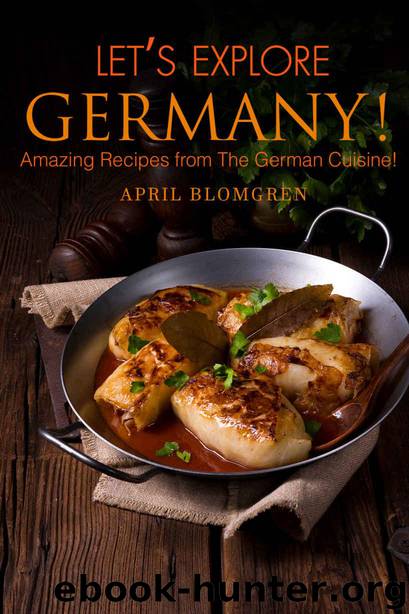 Let’s Explore Germany!: Amazing Recipes from The German Cuisine! by Blomgren April