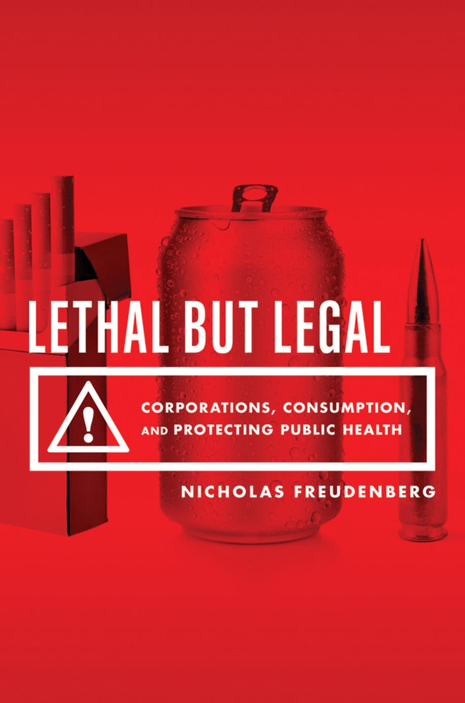 Lethal But Legal: Corporations, Consumption, and Protecting Public Health by Unknow