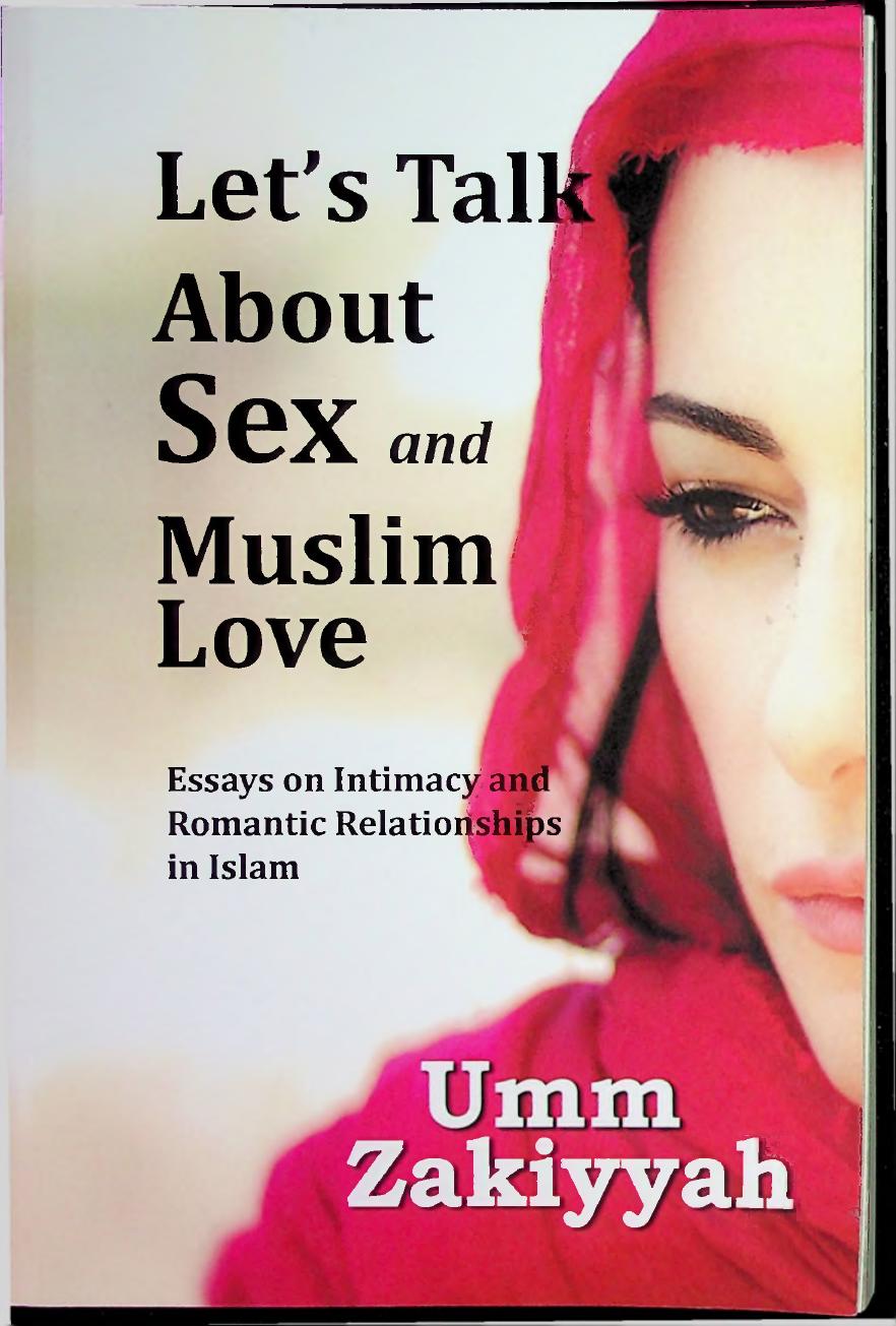 Lets talk about Sex and Muslim Love (Essays on Intimacy and Romantic Relationships in Islam) by Umm Zakiyyah