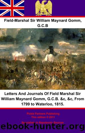 Letters And Journals Of Field Marshal Sir William Maynard Gomm, G.C.B. , , From 1799 to Waterloo, 1815. by Field-Marshal Sir William Maynard Gomm G.C.B