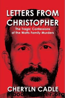 Letters From Christopher: The Tragic Confessions of the Watts Family Murders by Cadle Cheryln