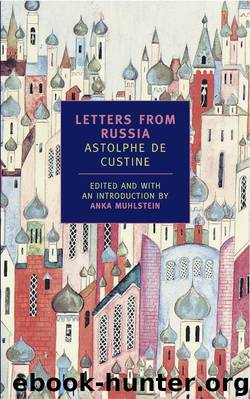 Letters From Russia by Astolphe De Custine & Anka Muhlstein