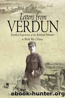 Letters From Verdun: Frontline Experiences of an American Volunteer in World War 1 France by William C. Harvey & Eric T. Harvey
