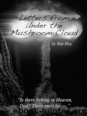 Letters from Under the Mushroom Cloud by Ray Hoy Atomic Veteran
