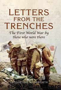 Letters from the Trenches: The First World War by Those Who Were There by Wadsworth Jacqueline