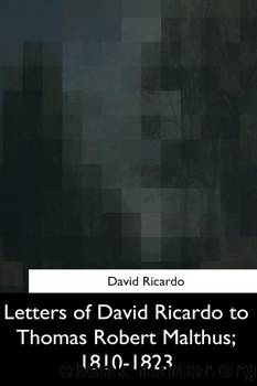 Letters of David Ricardo to Thomas Robert Malthus, 1810-1823 by David Ricardo James Bonar