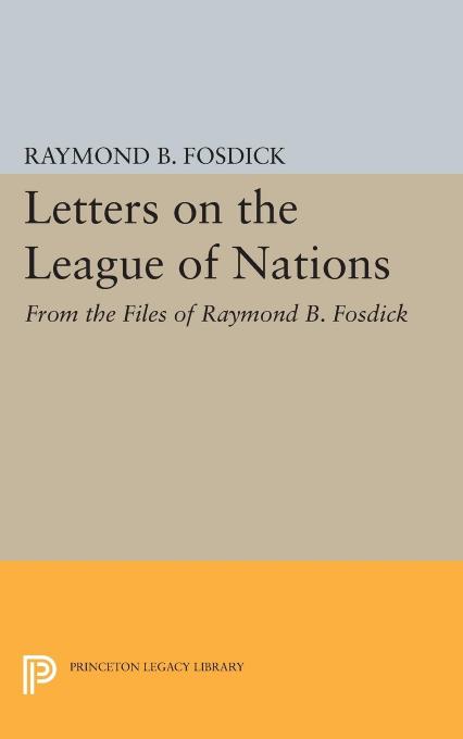 Letters on the League of Nations: From the Files of Raymond B. Fosdick. Supplementary volume to The Papers of Woodrow Wilson by Raymond Blaine Fosdick